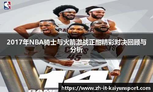 2017年NBA骑士与火箭激战正酣精彩对决回顾与分析