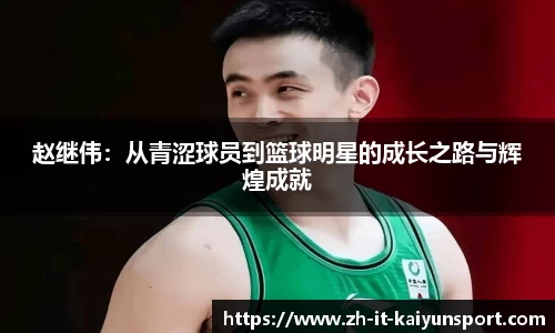 赵继伟：从青涩球员到篮球明星的成长之路与辉煌成就