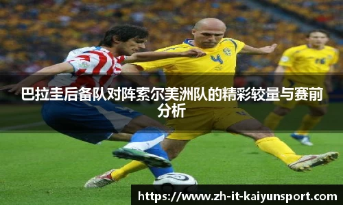 巴拉圭后备队对阵索尔美洲队的精彩较量与赛前分析