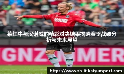 莱红牛与汉诺威的精彩对决结果揭晓赛季战绩分析与未来展望
