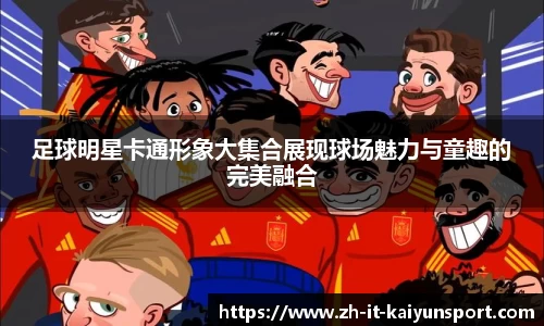 足球明星卡通形象大集合展现球场魅力与童趣的完美融合