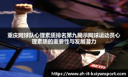 重庆网球队心理素质排名第九揭示网球运动员心理素质的重要性与发展潜力