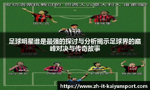 足球明星谁是最强的探讨与分析揭示足球界的巅峰对决与传奇故事